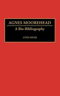 Agnes Moorehead: A Bio-Bibliography by Lynn Kear