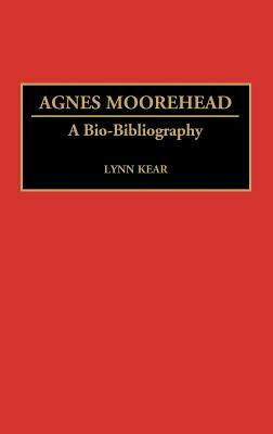 Agnes Moorehead: A Bio-Bibliography by Lynn Kear