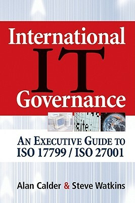 International IT Governance: An Executive Guide to ISO 17799/ISO 27001 by Steve Watkins, Alan Calder