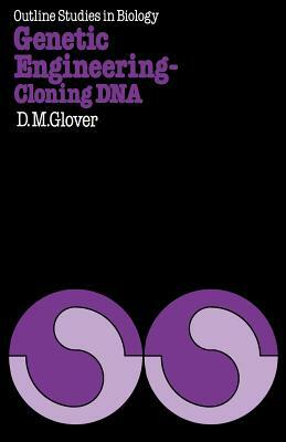 Genetic Engineering Cloning DNA by David M. Glover