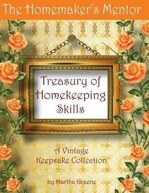 The Homemaker's Mentor Treasury of Homekeeping Skills: A Vintage Keepsake Collection by Martha Greene