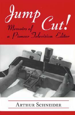 Jump Cut! Memoirs of Pioneer Television Editor by Arthur Schneider