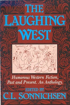 The Laughing West: Humorous Western Fiction, Past and Present by C. L. Sonnichsen