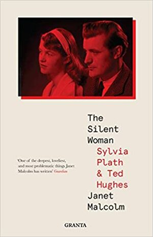 The Silent Woman: Sylvia Plath and Ted Hughes by Janet Malcolm