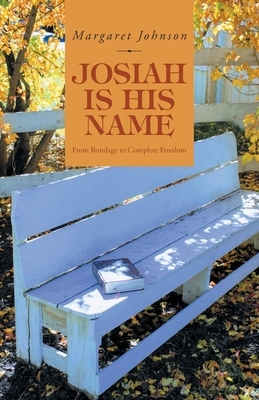 Josiah Is His Name: From Bondage to Complete Freedom by Margaret Johnson