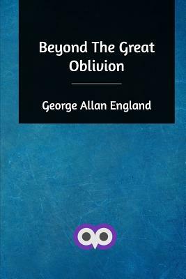 Beyond The Great Oblivion by George Allan England