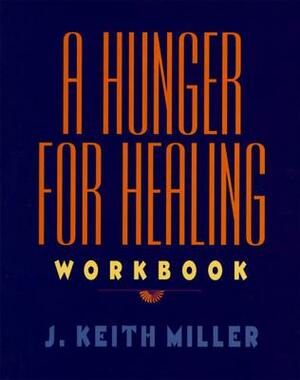 A Hunger for Healing Workbook by J. Keith Miller