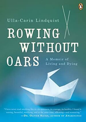 Rowing Without Oars: A Memoir of Living and Dying by Ulla-Carin Lindquist, Margaret Myers