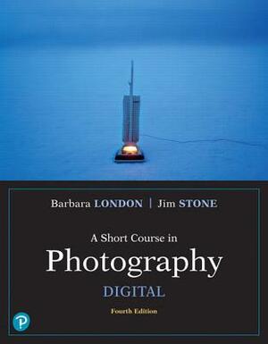 A Short Course in Photography: Digital by Barbara London, Jim Stone