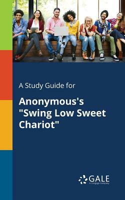 A Study Guide for Anonymous's Swing Low Sweet Chariot by Cengage Learning Gale