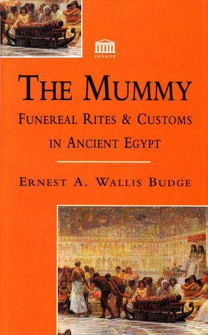 The Mummy: Funereal Rites and Customs in Ancient Egypt by E.A. Wallis Budge