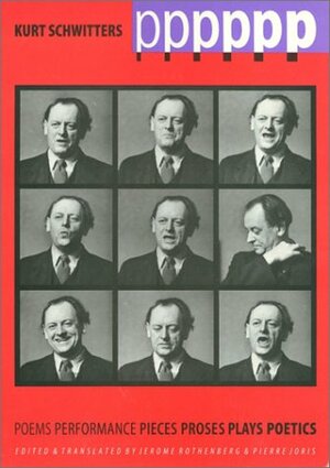 Pppppp: Kurt Schwitters Poems, Performance, Pieces, Proses, Plays, Poetics by Kurt Schwitters, Jerome Rothenberg