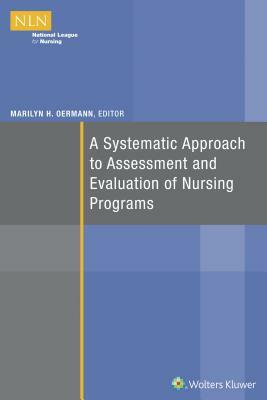 A Systematic Approach to Assessment and Evaluation of Nursing Programs by Marilyn Oermann