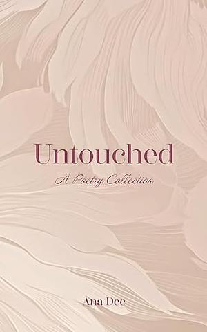 Untouched: A Poetry Collection by Ana Dee