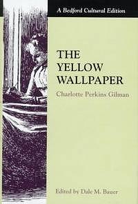 The Yellow Wallpaper by Dale M. Bauer, Charlotte Perkins Gilman, Charlotte Perkins Gilman