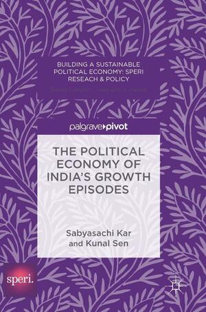 The Political Economy of India's Growth Episodes by Kunal Sen, Sabyasachi Kar