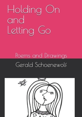 Holding On and Letting Go: Poems and Drawings by Gerald Schoenewolf