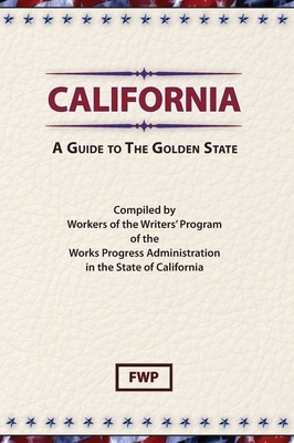 California: A Guide To The Golden State by Federal Writers' Project (Fwp), Works Project Administration (Wpa)