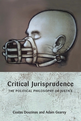 Critical Jurisprudence: The Political Philosophy of Justice by Costas Douzinas, Adam Gearey, Douzinas