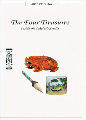 The Four Treasures: Inside the Scholar's Studio by Wei Zhang