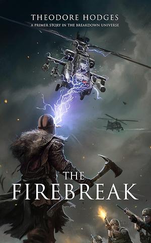 The Firebreak: A Primer Story in the Breakdown Universe by Theodore Hodges