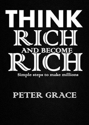 Think Rich and Become Rich: Simple steps to make millions by Joyce Meyer, Joseph Prince, Peter Grace