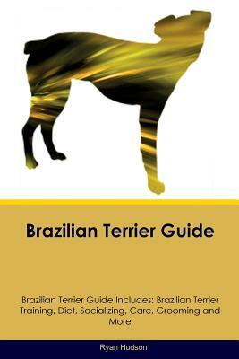 Brazilian Terrier Guide Brazilian Terrier Guide Includes: Brazilian Terrier Training, Diet, Socializing, Care, Grooming, Breeding and More by Ryan Hudson