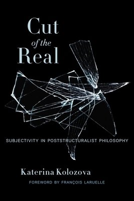 Cut of the Real: Subjectivity in Poststructuralist Philosophy by Katerina Kolozova