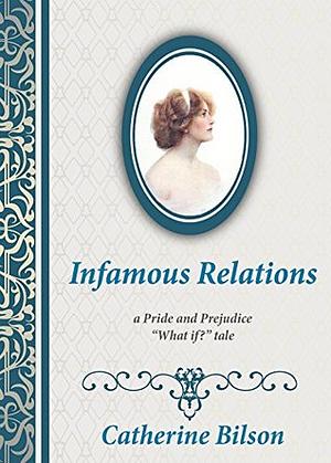 Infamous Relations: A Pride And Prejudice What If? Tale by Catherine Bilson