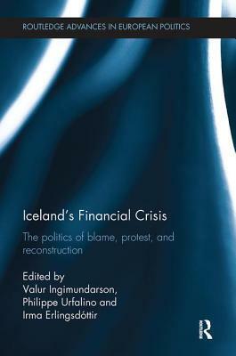 Iceland's Financial Crisis: The Politics of Blame, Protest, and Reconstruction by 