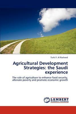 Agricultural Development Strategies: The Saudi Experience by Turki F. Al Rasheed