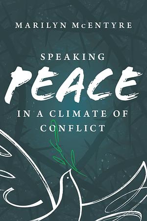 Speaking Peace in a Climate of Conflict by Marilyn Chandler McEntyre, Marilyn Chandler McEntyre