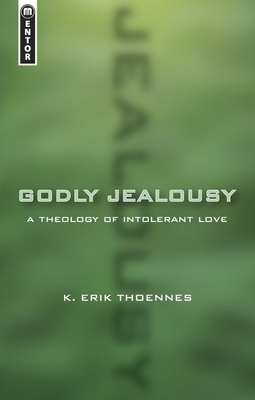 Godly Jealousy: A Theology of Intolerant Love by Erik Thoennes
