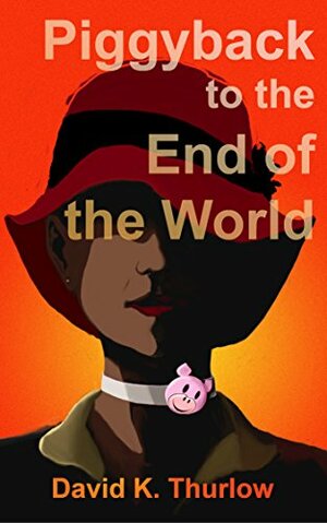 Piggyback to the End of the World by David Thurlow