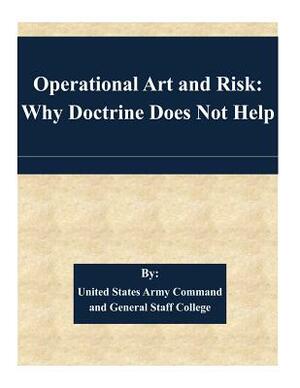 Operational Art and Risk: Why Doctrine Does Not Help by United States Army Command and General S