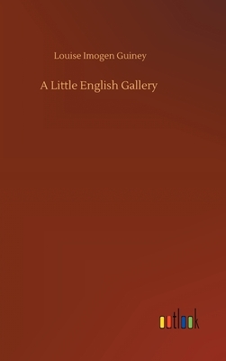 A Little English Gallery by Louise Imogen Guiney