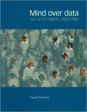 Mind Over Data: An Actuarial History by Laurie Dennett