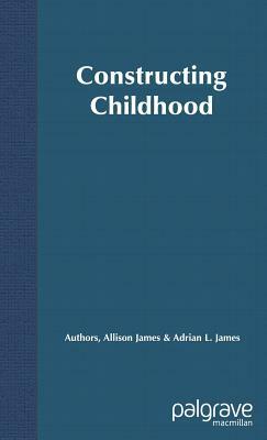 Constructing Childhood: Theory, Policy and Social Practice by A. James