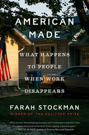 American Made: What Happens to People When Work Disappears by Farah Stockman