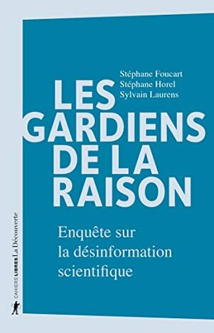 Les gardiens de la raison by Stéphane Foucart, Stéphane HOREL, Sylvain Laurens