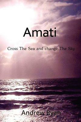Amati - Cross the Sea and Change the Sky by Andrew Ryan
