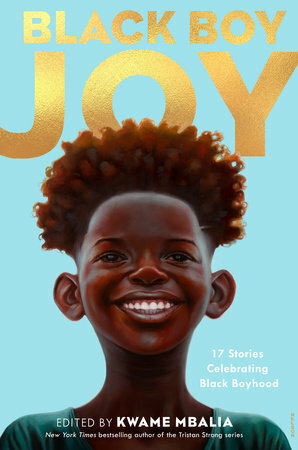 Black Boy Joy: 17 Stories Celebrating Black Boyhood by Kwame Mbalia