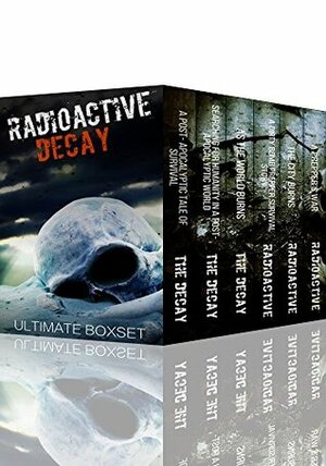 Radioactive and The Decay Dystopian Super Boxset- A Dirty Bomb and Nuclear Blast Prepper Tale of Survival by Roger Hayden, James Hunt