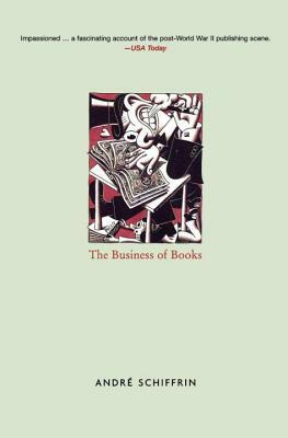 The Business of Books: How the International Conglomerates Took Over Publishing and Changed the Way We Read by Andre Schiffrin