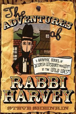 The Adventures of Rabbi Harvey: A Graphic Novel of Jewish Wisdom and Wit in the Wild West by Steve Sheinkin