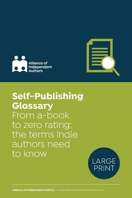 Self-Publishing Glossary: From a-book to zero rating: the terms indie authors need to know by Alliance Of Independent Authors