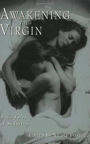 Awakening the Virgin: True Tales of Seduction by Nicole Foster