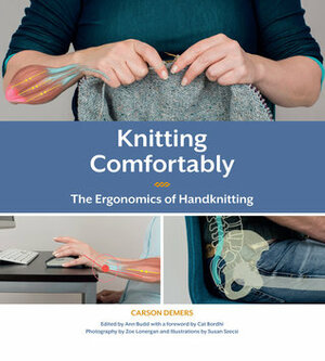 Knitting Comfortably: The Ergonomics of Handknitting by Carson Demers, Ann Budd, Cat Bordhi