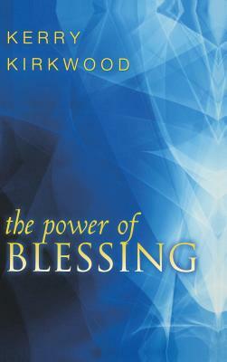 The Power of Blessing by Kerry Kirkwood