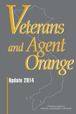 Veterans and Agent Orange: Update 2014 by Board on the Health of Select Population, Institute of Medicine, National Academies of Sciences Engineeri